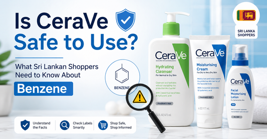 Is CeraVe Safe to Use? What Sri Lankan Shoppers Need to Know About Benzene