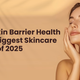 Why Skin Barrier Health Is the Biggest Skincare Focus of 2025